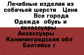 Лечебные изделия из собачьей шерсти › Цена ­ 1 000 - Все города Одежда, обувь и аксессуары » Аксессуары   . Калининградская обл.,Балтийск г.